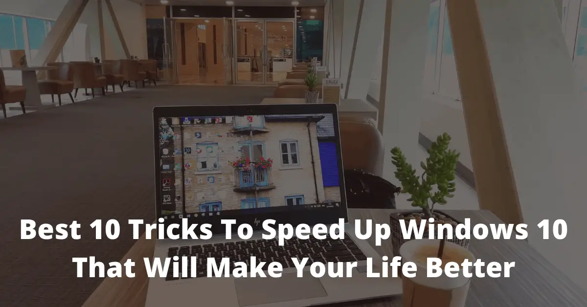 Best 10 Tricks To Speed Up Windows 10 That Will Make Your Life Better