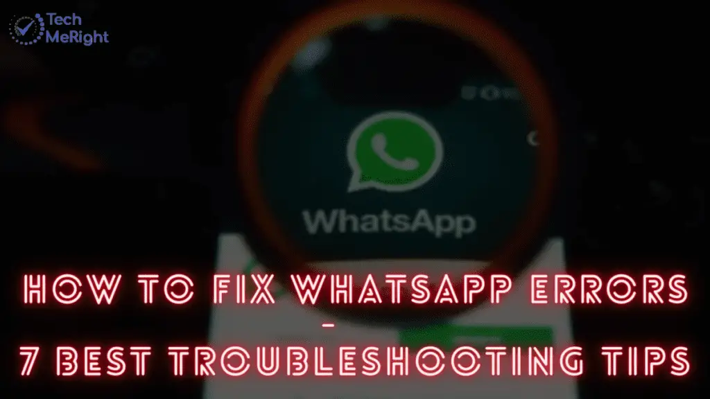 How To Fix WhatsApp Error – 7 Best Troubleshooting Tips - TechMeRight ...