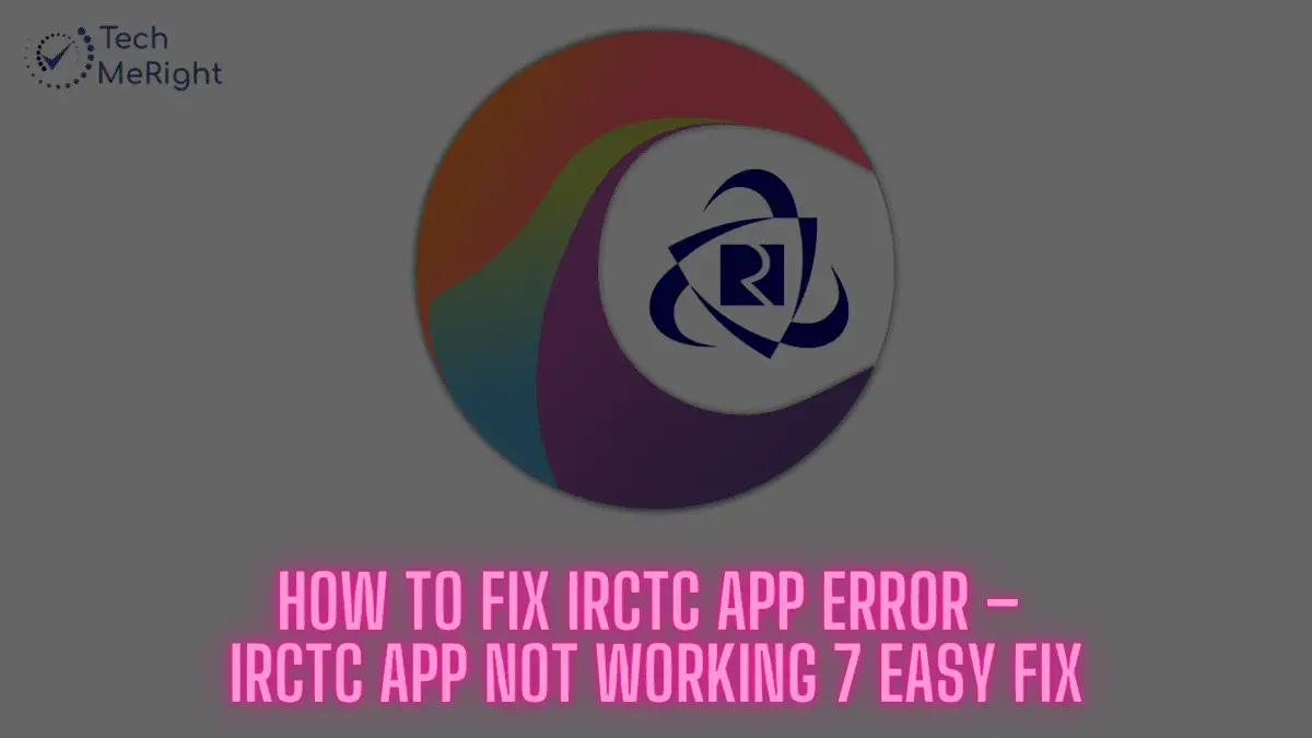How to Fix IRCTC App Error – IRCTC App Not Working