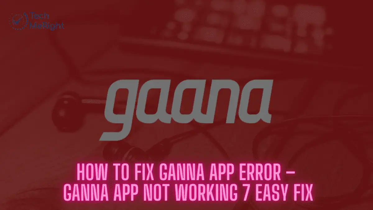 TechMeRight - How to Fix Ganna App Error – Ganna App Not Working 7 Easy Fix