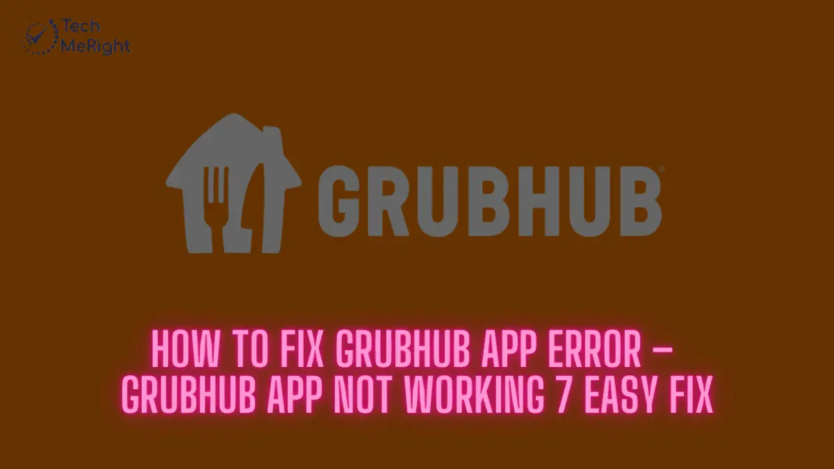 How to Fix Grubhub App Error – Grubhub App Not Working 7 Easy Fix TechMeRight