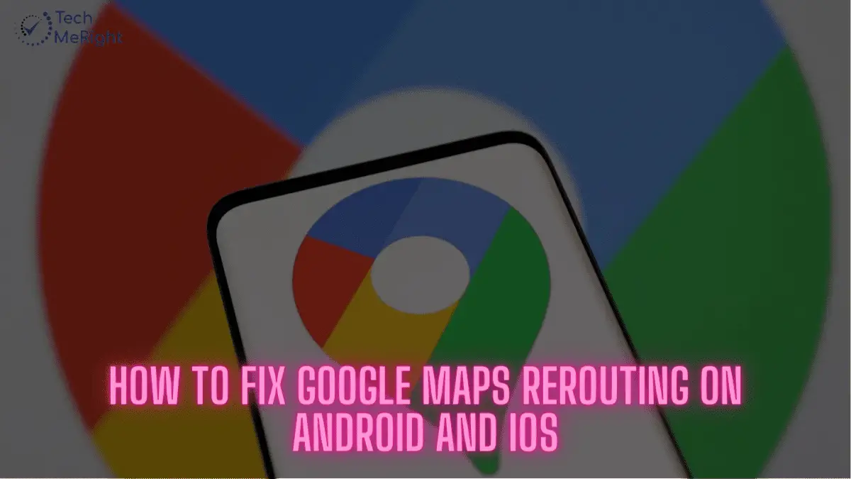 How to Fix Google Maps Rerouting on Android and iOS
