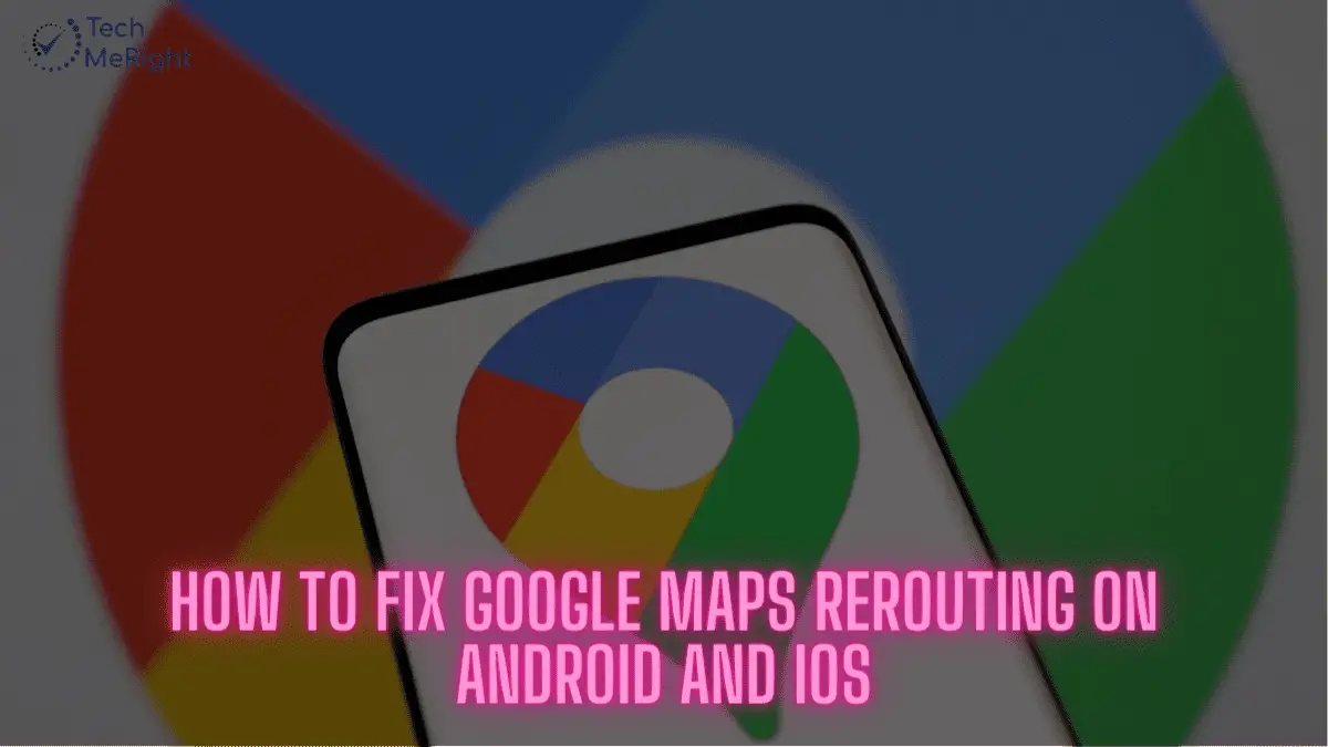 How To Fix Google Maps Keeps Rerouting On Android And IOS TechMeRight